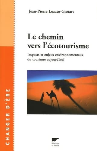 Le chemin vers l'écotourisme : Impacts et enjeux environnementaux du tourisme aujourd'hui - Jean-Pierre Lozato-Giotart